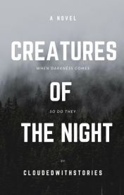 Cover of Cloudedwithstories's book Creatures of the Night - Top 60 best stories in wattpad - Image